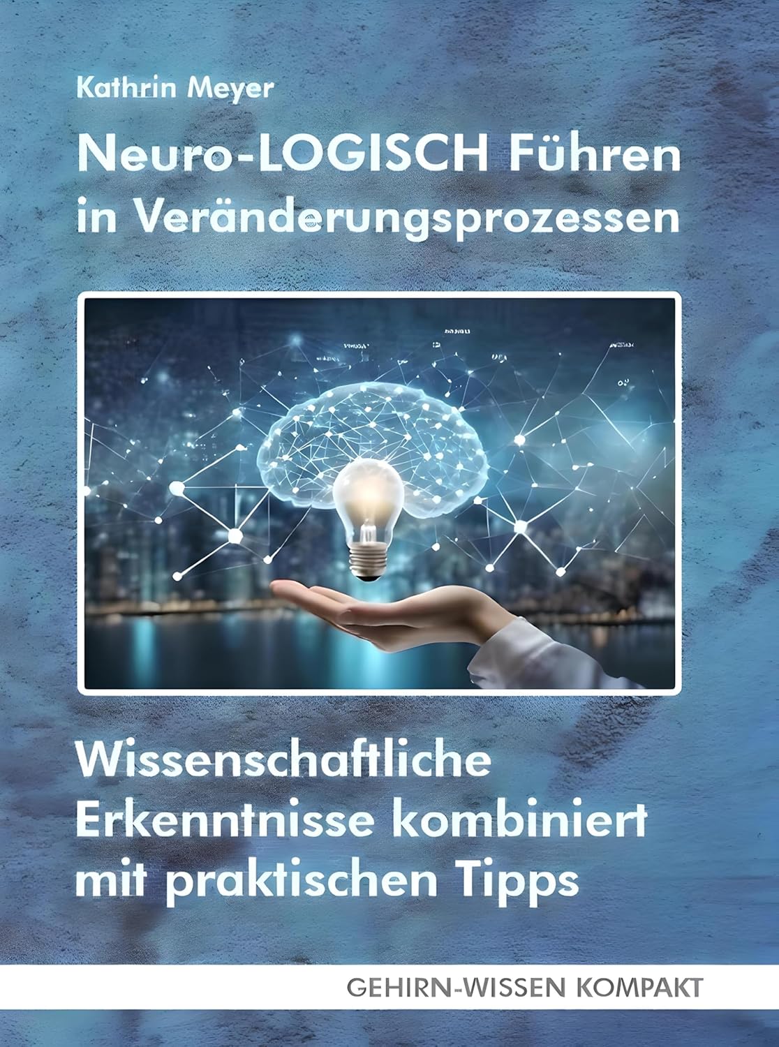 Neuro-LOGISCH Führen in Veränderungsprozessen - Kathrin Meyer